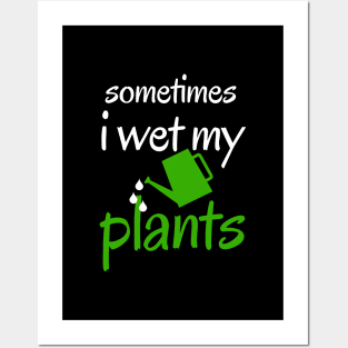 sometimes i wet my plants Posters and Art